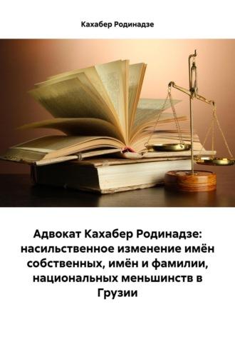 Адвокат Кахабер Родинадзе: насильственное изменение имён собственных, имён и фамилии, национальных меньшинств в Грузии - Кахабер Родинадзе