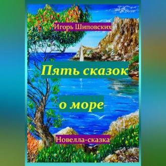 Пять сказок о море, audiobook Игоря Дасиевича Шиповских. ISDN70235116