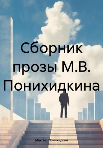 Сборник прозы М.В. Понихидкина - Максим Понихидкин