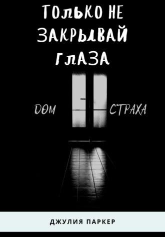 Только не закрывай глаза. Дом страха, аудиокнига Джулии Паркер. ISDN70238998