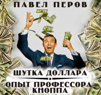 Шутка доллара/Опыт профессора Кнопа - Павел Перов