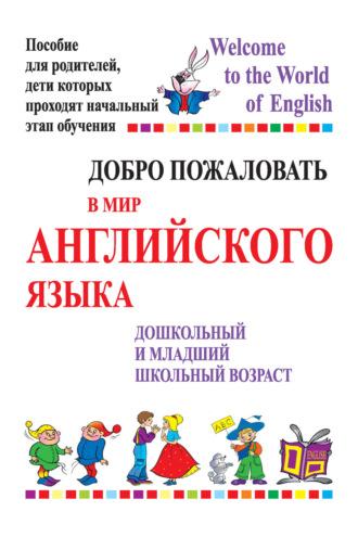 Добро пожаловать в мир английского языка. Дошкольный и младший школьный возраст. Пособие для родителей, дети которых проходят начальный этап обучения, аудиокнига Т. А. Басик. ISDN70240528