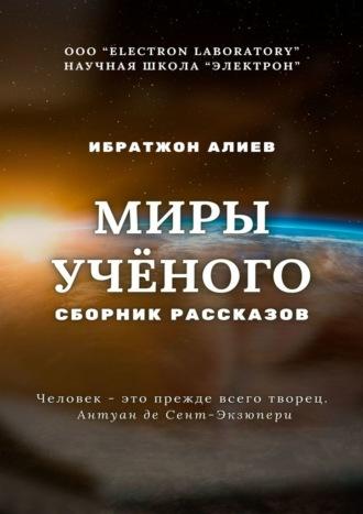 Миры учёного. Сборник рассказов, audiobook Ибратжона Хатамовича Алиева. ISDN70241326