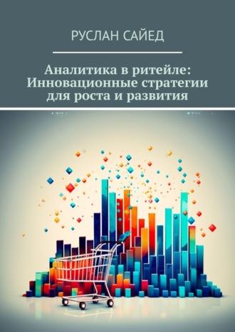 Аналитика в ритейле: Инновационные стратегии для роста и развития, książka audio Руслана Сайеда. ISDN70241452