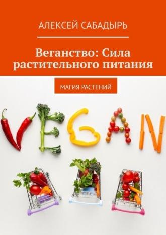 Веганство: Сила растительного питания. Магия Растений, Hörbuch Алексея Сабадыря. ISDN70241518