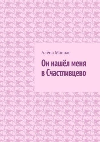 Он нашёл меня в Счастливцево, аудиокнига Алёны Маноле. ISDN70241785