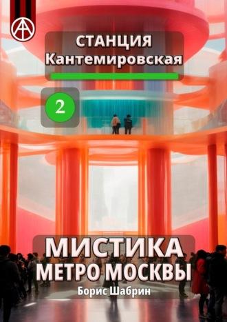 Станция Кантемировская 2. Мистика метро Москвы - Борис Шабрин