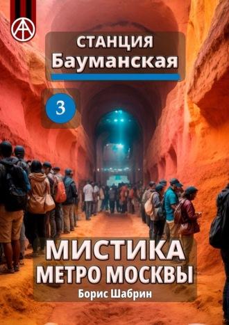 Станция Бауманская 3. Мистика метро Москвы - Борис Шабрин