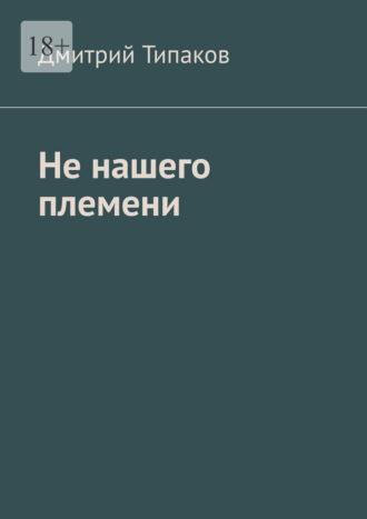 Не нашего племени, аудиокнига Дмитрия Типакова. ISDN70242334