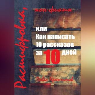 Расшифровка, или Как написать 10 рассказов за 10 дней - Павел Крапчитов