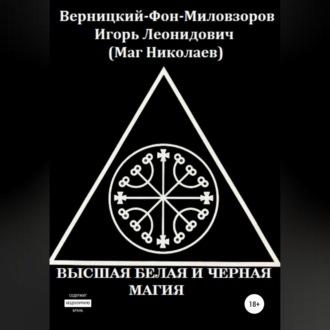 Высшая белая и черная магия - Игорь Верницкий-Фон-Миловзоров (Маг Николаев)