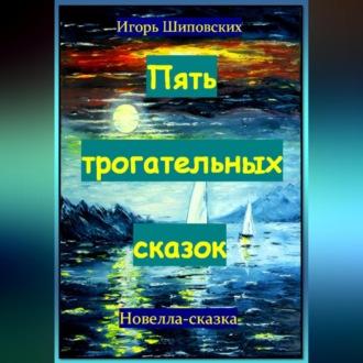 Пять трогательных сказок, audiobook Игоря Дасиевича Шиповских. ISDN70248481