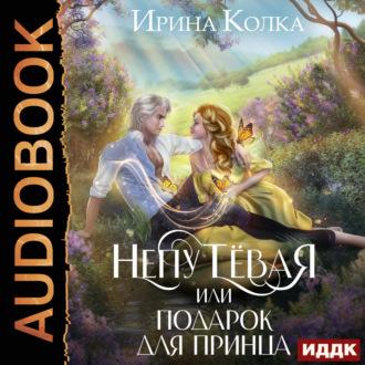 Непутёвая, или Подарок для принца, audiobook Ирины Колки. ISDN70254121