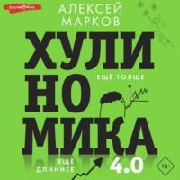 Хулиномика 4.0: хулиганская экономика. Ещё толще. Ещё длиннее, audiobook Алексея Маркова. ISDN70255591
