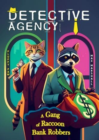 Detective Agency “Fluffy Paw”: A Gang of Raccoon Bank Robbers. Detective Agency «Fluffy Paw» - Max Marshall