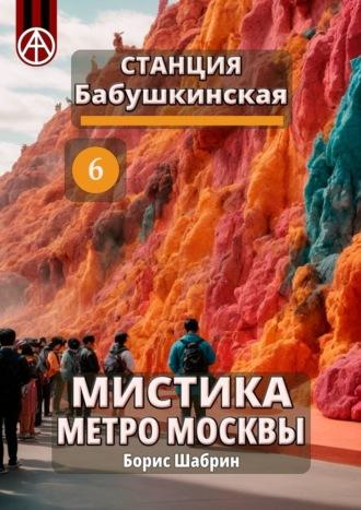 Станция Бабушкинская 6. Мистика метро Москвы - Борис Шабрин