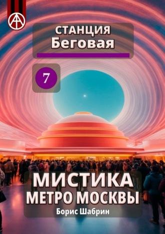 Станция Беговая 7. Мистика метро Москвы, аудиокнига Бориса Шабрина. ISDN70260664