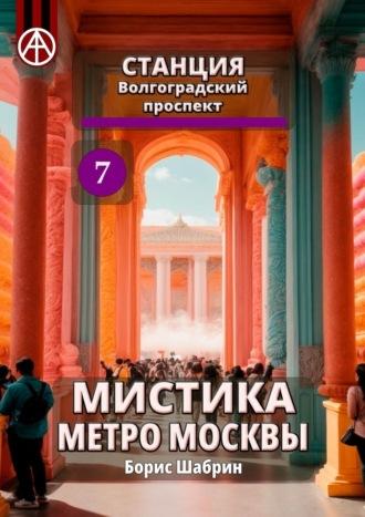 Станция Волгоградский проспект 7. Мистика метро Москвы - Борис Шабрин