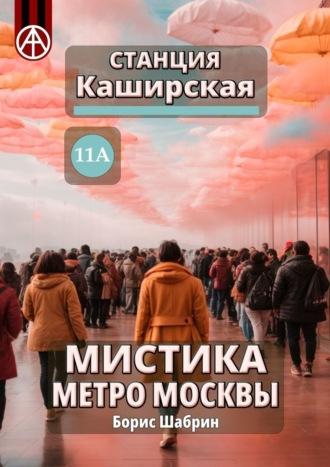 Станция Каширская 11А. Мистика метро Москвы - Борис Шабрин
