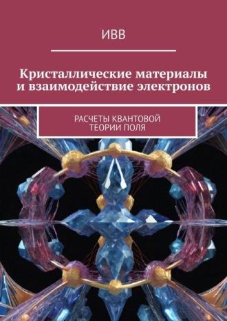 Кристаллические материалы и взаимодействие электронов. Расчеты квантовой теории поля, audiobook . ISDN70261579