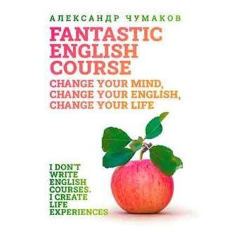 A Fantastic English Course. Change your mind, change your English, change your life, Александра Чумакова аудиокнига. ISDN70267141