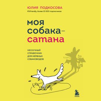 Моя собака – сатана. Нескучный справочник для нервных собаководов, аудиокнига Юлии Подкосовой. ISDN70267783