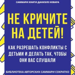 Саммари книги Даниэле Новары «Не кричите на детей! Как разрешать конфликты с детьми и делать так, чтобы они вас слушали» - Полина Бондарева