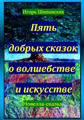 Пять добрых сказок о волшебстве и искусстве, audiobook Игоря Дасиевича Шиповских. ISDN70270849