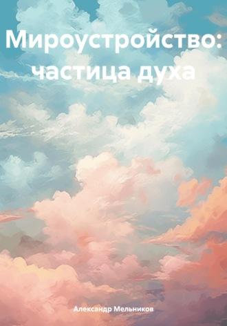 Мироустройство: частица духа, audiobook Александра Александровича Мельникова. ISDN70273204