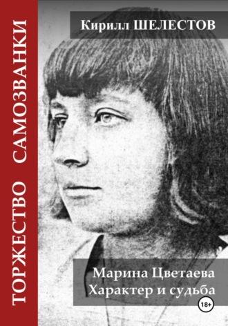 Торжество самозванки. Марина Цветаева. Характер и судьба - Кирилл Шелестов