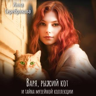 Варя, рыжий кот и тайна музейной коллекции, аудиокнига Инны Серебряковой. ISDN70281973