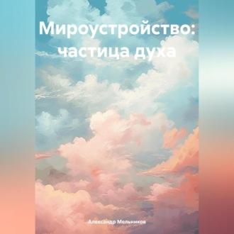 Мироустройство: частица духа, audiobook Александра Александровича Мельникова. ISDN70282231