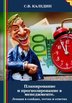 Планирование и прогнозирование в менеджменте. Лекция в слайдах, тестах и ответах - Сергей Каледин