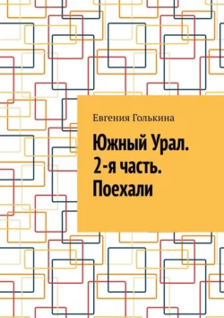 Южный Урал. 2-я часть. Поехали, аудиокнига Евгении Голькиной. ISDN70285795