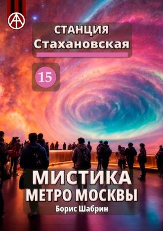 Станция Стахановская 15. Мистика метро Москвы - Борис Шабрин