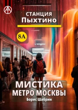 Станция Пыхтино 8А. Мистика метро Москвы - Борис Шабрин