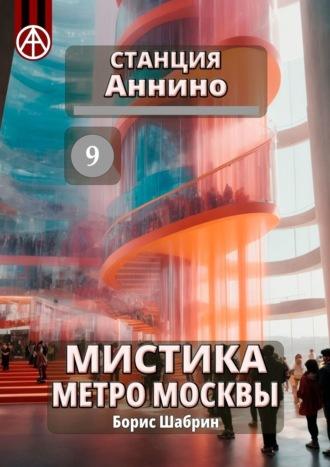 Станция Аннино 9. Мистика метро Москвы, аудиокнига Бориса Шабрина. ISDN70285903