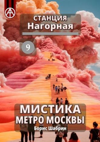 Станция Нагорная 9. Мистика метро Москвы, аудиокнига Бориса Шабрина. ISDN70285963