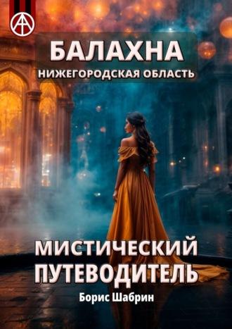 Балахна. Нижегородская область. Мистический путеводитель - Борис Шабрин