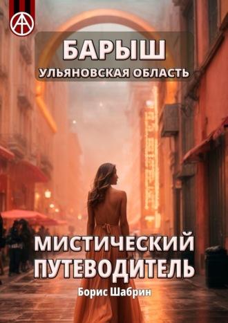 Барыш. Ульяновская область. Мистический путеводитель - Борис Шабрин