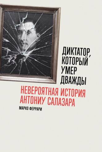 Диктатор, который умер дважды: Невероятная история Антониу Салазара, książka audio Марко Феррари. ISDN70290901