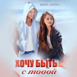 Хочу быть с тобой, audiobook Дины Ареевой. ISDN70291180