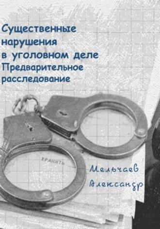 Существенные нарушения в уголовном деле Предварительное расследование, аудиокнига Александра Алексеевича Мельчаева. ISDN70295488