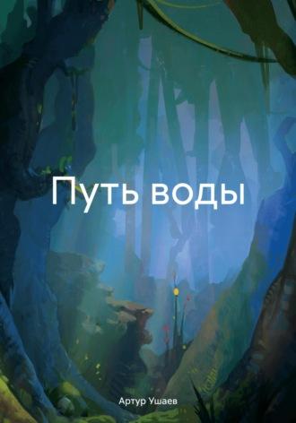 Путь воды - Артур Ушаев