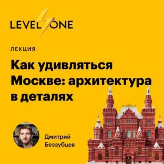 Как удивляться Москве: архитектура в деталях, audiobook Дмитрия Беззубцева. ISDN70299940