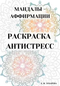 Раскраска-антистресс: «Мандалы – аффирмации» - Евгения Зубарева