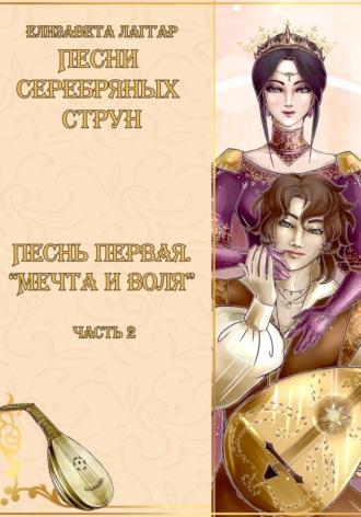 Песни Серебряных Струн. Песнь первая: «Мечта и воля». Часть вторая, audiobook Елизаветы Лаггар. ISDN70300792