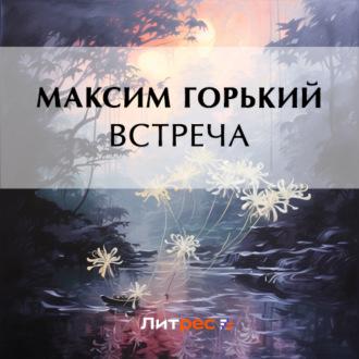 Встреча, audiobook Максима Горького. ISDN70302280