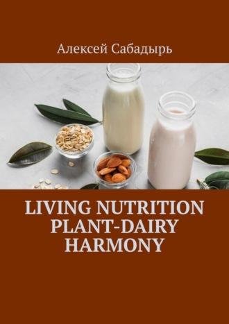 Living Nutrition Plant-Dairy Harmony, Алексея Сабадыря Hörbuch. ISDN70305100