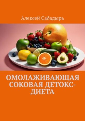 Омолаживающая соковая детокс-диета, książka audio Алексея Сабадыря. ISDN70305109